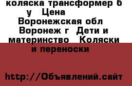 коляска трансформер б/у › Цена ­ 3 000 - Воронежская обл., Воронеж г. Дети и материнство » Коляски и переноски   
